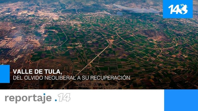 Reportaje 14: Valle de Tula, del olvido neoliberal a su recuperación