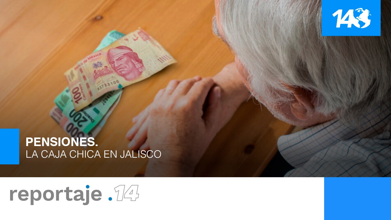 Reportaje 14: Pensiones, la caja chica en Jalisco
