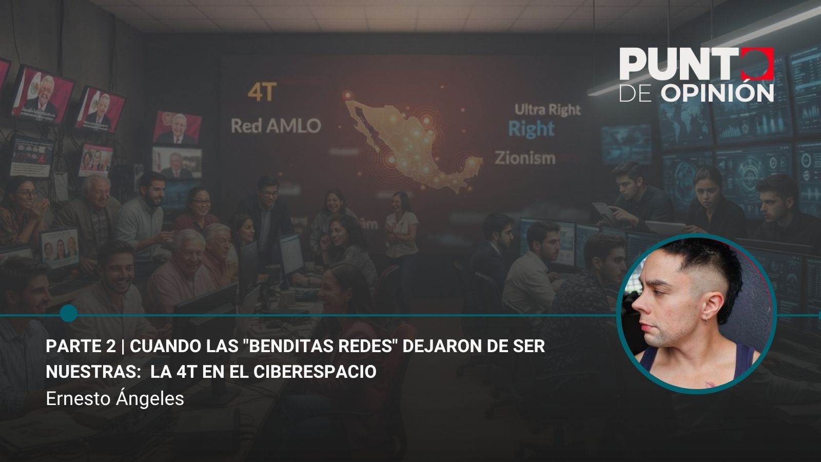 Parte 2 | Cuando las “benditas redes” dejaron de ser nuestras: la 4T en el ciberespacio