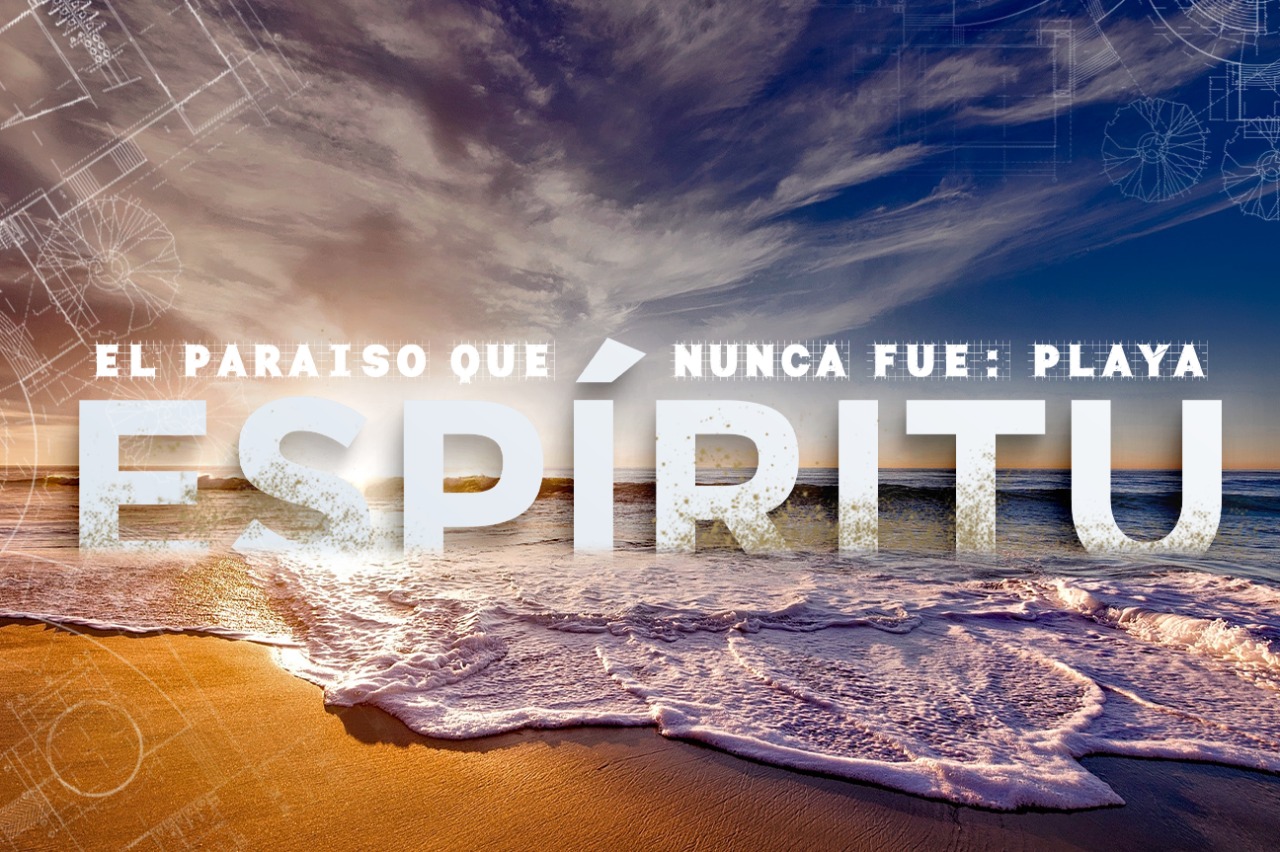 EL PARAÍSO QUE NO FUE: PLAYA ESPÍRITU